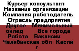 Курьер-консультант › Название организации ­ Компания-работодатель › Отрасль предприятия ­ Другое › Минимальный оклад ­ 1 - Все города Работа » Вакансии   . Челябинская обл.,Касли г.